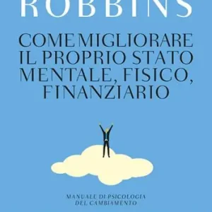 Scelto Dai Clienti Come migliorare il proprio stato mentale, fisico e finanziario. Manuale di psicologia del cambiamento