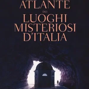 Atlante dei luoghi misteriosi d‘Italia Esclusivo