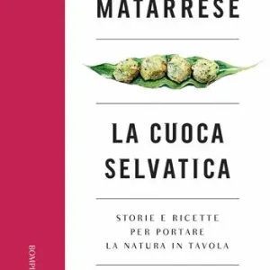 La cuoca selvatica. Storie e ricette per portare la natura in tavola Ultima Occasione