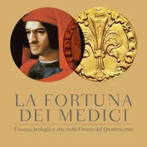 La fortuna dei Medici. Finanza, teologia e arte nella Firenze del Quattrocento Offerta Limitata