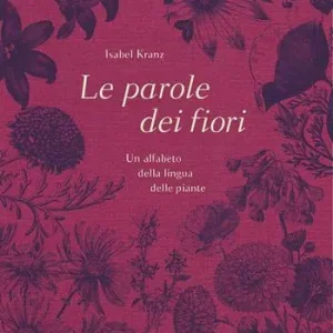 Prezzo Basso Le parole dei fiori. Un alfabeto della lingua delle piante. Ediz. illustrata