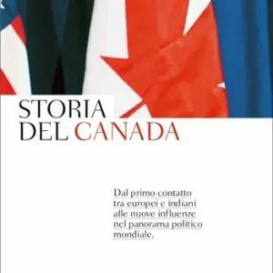 Storia del Canada. Dal primo contatto tra europei e indiani alle nuove influenze nel panorama politico mondiale Promozione