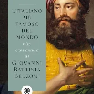 Quantità Limitata L‘italiano più famoso del mondo. Vita e avventure di Giovanni Battista Belzoni