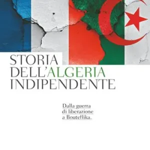 Storia dell‘Algeria indipendente. Dalla guerra di liberazione a Bouteflika Offerta Speciale