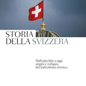 Storia della Svizzera. Dall‘antichità a oggi, origini e sviluppo del federalismo elvetico Direttamente Dal Produttore