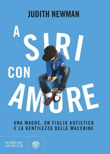A Siri con amore. Una madre, un figlio autistico e la gentilezza delle macchine Ultime Pezzi