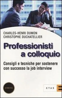 Professionisti a colloquio. Consigli e tecniche per sostenere con successo la job interview Acquista Ora