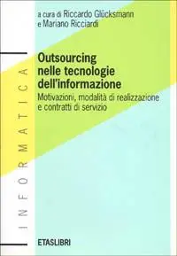 Outsourcing nelle tecnologie dell‘informazione. Motivazioni, modalità di realizzazione e contratti di servizio Bestseller