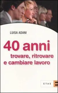 Quarant‘anni. Trovare, ritrovare e cambiare lavoro Prezzo Di Fabbrica