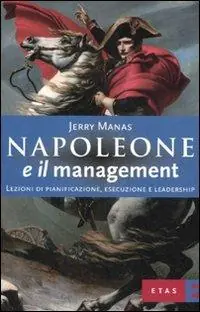 Napoleone e il management. Lezioni di pianificazione, esecuzione e leadership Solo Oggi