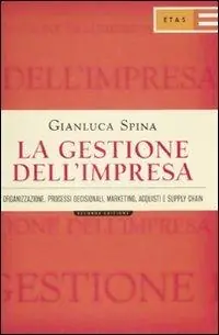 La gestione dell‘impresa. Organizzazione, processi decisionali, marketing, acquisti e supply chain Spedito Oggi