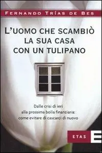 Miglior Prezzo L‘uomo che scambiò la sua casa con un tulipano. Dalle crisi di ieri alla prossima bolla finanziaria come evitare che succeda di nuovo