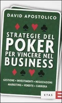 Nuova Collezione Strategie del poker per vincere nel business. Gestione, investimenti, negoziazioni, marketing, vendite, organizzazione