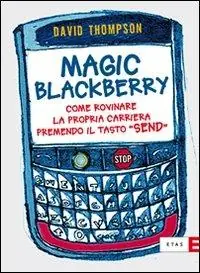 Magic Blackberry. Come rovinare la propria carriera premendo il tasto «send» Offerta Limitata