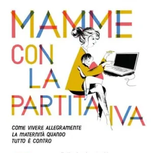 Mamme con la partita IVA. Come vivere allegramente la maternità quanto tutto è contro Offerta Lampo