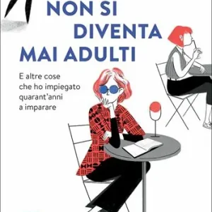 Ordina Subito Non si diventa mai adulti. E altre cose che ho impiegato quarant‘anni a imparare