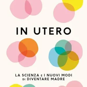 Di Tendenza In utero. La scienza e i nuovi modi di diventare madre