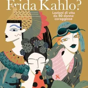 Cosa farebbe Frida Kahlo? Lezioni di vita da 50 donne coraggiose Promozione