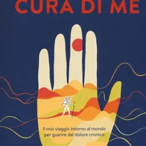 Avrò cura di me. Il mio viaggio intorno al mondo per guarire dal dolore cronico Economico