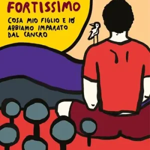 Novità Il ragazzo fortissimo. Cosa mio figlio e io abbiamo imparato dal cancro