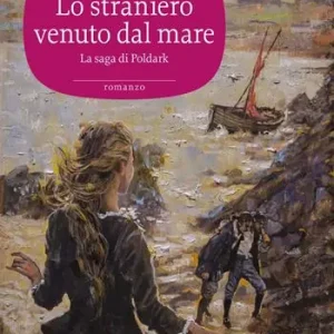 Scelto Dai Clienti Lo straniero venuto dal mare. La saga di Poldark. Vol. 8