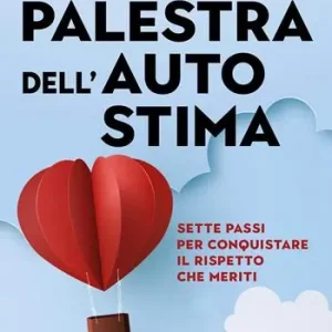 La palestra dell‘autostima. Sette passi per conquistare il rispetto che meriti A Buon Prezzo