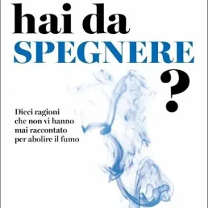 Hai da spegnere? Dieci ragioni che non vi hanno mai raccontato per abolire il fumo Novità