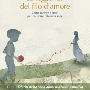 La leggenda del filo d‘amore. Come nutrire i cuori per coltivare relazioni sane Prezzo Di Fabbrica