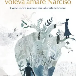 La principessa che voleva amare Narciso. Come uscire insieme dai labirinti del cuore Pagamento Sicuro
