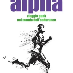 Prezzo Di Fabbrica Alpha. Viaggio punk nel mondo dell‘endurance