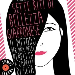Sette riti di bellezza giapponese. Il metodo per una pelle perfetta e capelli di seta Quantità Limitata