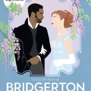 Il piccolo libro di Bridgerton. L’epoca Regency messa a nudo Più Venduto