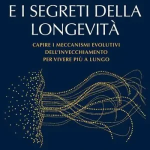 Nuova Collezione La natura e i segreti della longevità. Capire i meccanismi evolutivi dell‘invecchiamento per vivere più a lungo