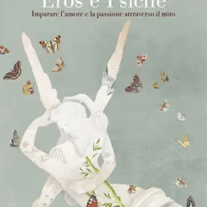 Il viaggio di Eros e Psiche. Imparare l‘amore e la passione attraverso il mito Reso Gratuito