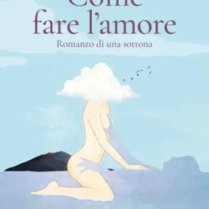 Prezzo Basso Come fare l‘amore. Romanzo di una sottona