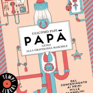 Consegna Rapida Papà. Guida alla gravidanza maschile. Dal concepimento ai primi mille pannolini