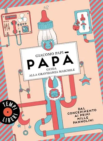 Consegna Rapida Papà. Guida alla gravidanza maschile. Dal concepimento ai primi mille pannolini