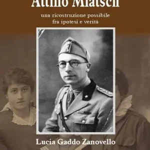 La vicenda umana di Attilio Mlatsch. Una ricostruzione possibile fra ipotesi e verità. Ediz. illustrata Vendita Finale