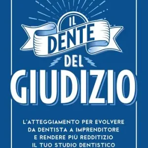 Il dente del giudizio. L‘atteggiamento per evolvere da dentista a imprenditore e rendere più redditizio il tuo studio dentistico Subito Disponibile