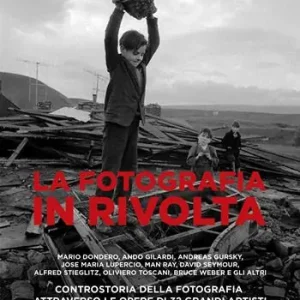 La fotografia in rivolta. Controstoria della fotografia attraverso le opera di 32 grandi artisti. Ediz. illustrata Promozione Esclusiva