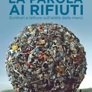 Nuova Collezione La parola ai rifiuti. Scrittori e letture sull‘aldilà delle merci