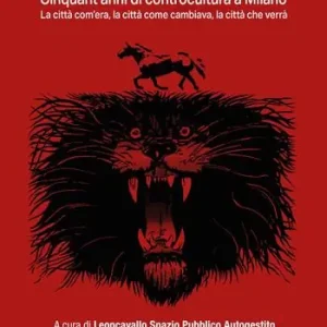 Centro sociale Leoncavallo. Cinquant‘anni di controcultura a Milano. La città com‘era, la città come cambiava, la città che verrà Offerta Speciale