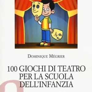 100 giochi di teatro per la scuola dell‘infanzia per bambini dai 3 ai 5 anni Novità