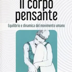 Il corpo pensante. Equilibrio e dinamica del movimento umano Consegna Rapida
