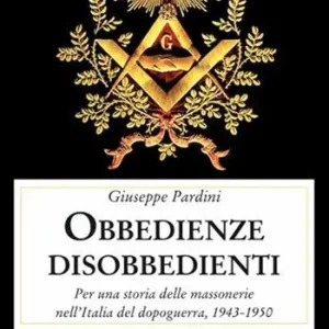 Le obbedienze disobbedienti. Per una storia delle massonerie nell‘Italia del dopoguerra, 1943-1950 Prezzo Basso