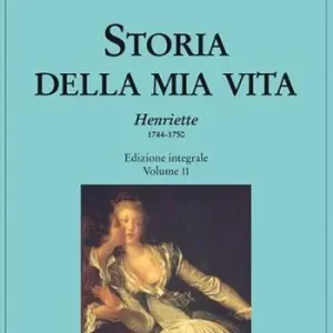 Storia della mia vita. Ediz. integrale. Vol. 2 Henriette 1744-1750 Reso Gratuito