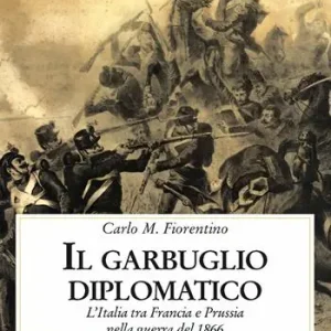 Promozione Il garbuglio diplomatico. L’Italia tra Francia e Prussia nella guerra del 1866