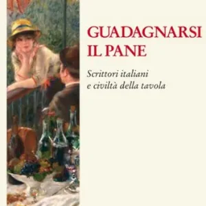 Guadagnarsi il pane. Scrittori italiani e civiltà della tavola Offerta