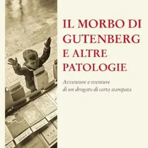 Ultimissimo Modello Il morbo di Gutenberg e altre patologie. Avventure e sventure di un drogato di carta stampata. Nuova ediz.