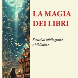 Più Venduto La magia dei libri. Scritti di bibliografia e bibliofilia